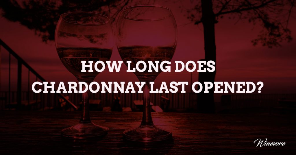 How Long Does Chardonnay Last Opened