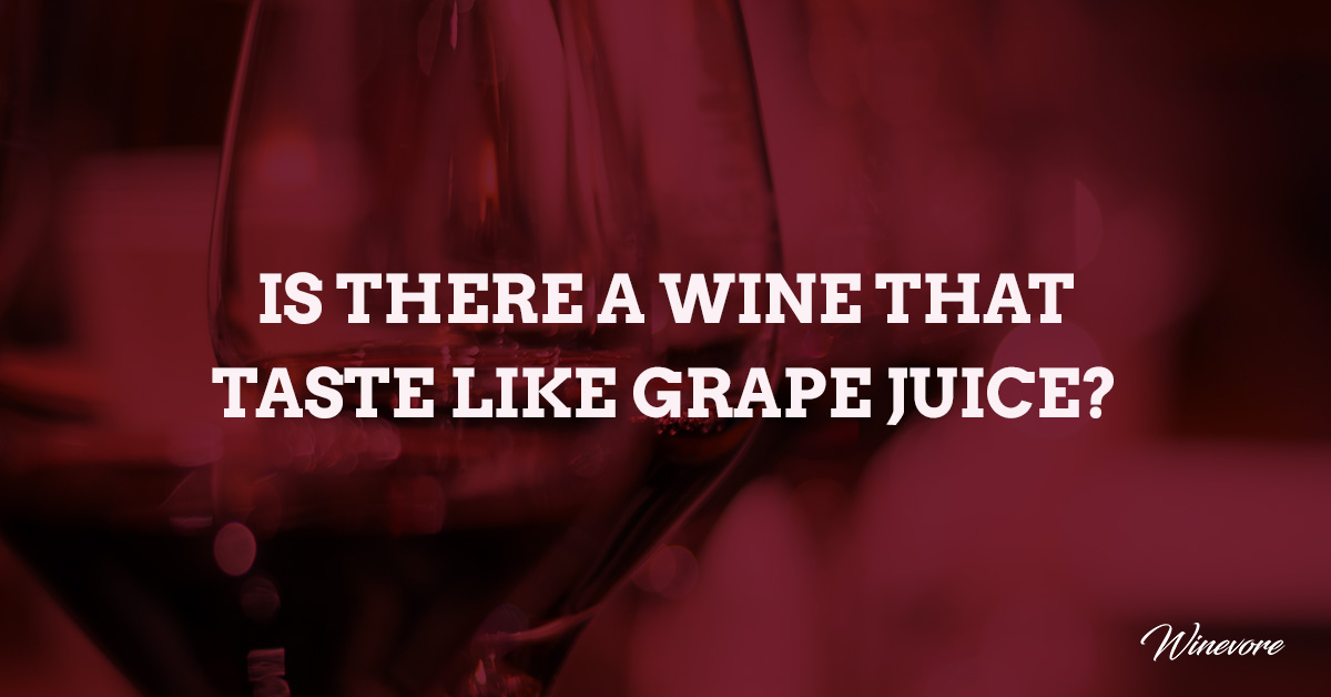 Is there a wine that taste like grape juice