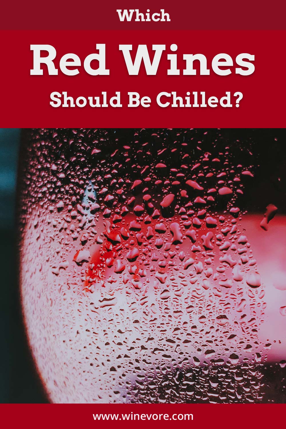 Water droplets on a wine glass - Which Red Wines Should Be Chilled?