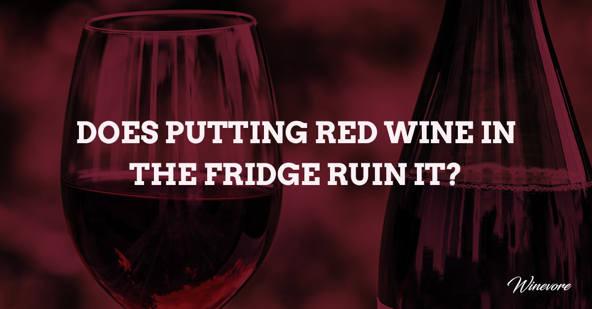 Does Putting Red Wine in the Fridge Ruin It