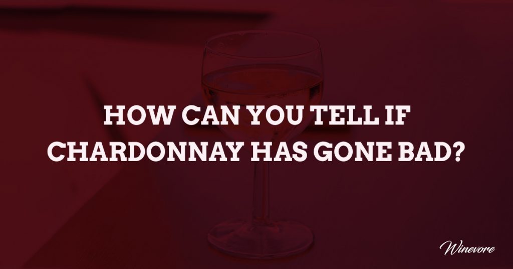 How Can You Tell If Chardonnay Has Gone Bad