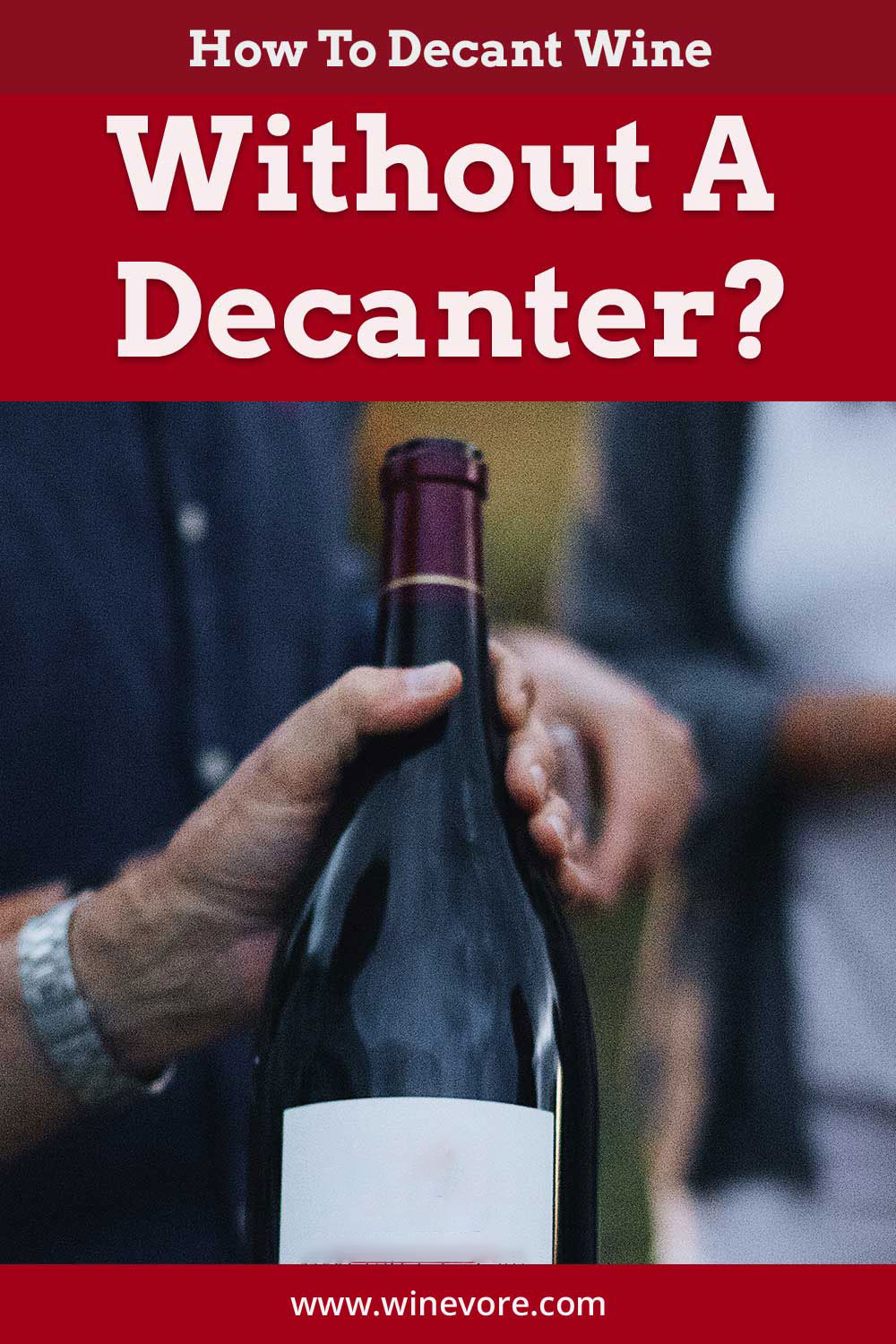 Wine bottle in a man's hand - How To Decant Wine Without A Decanter?