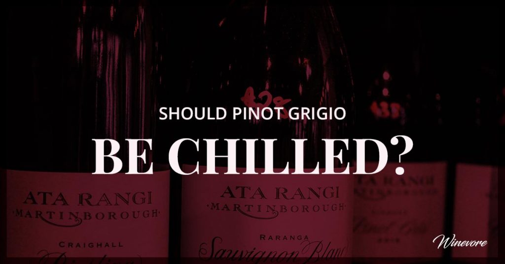 Should Pinot Grigio Be Chilled