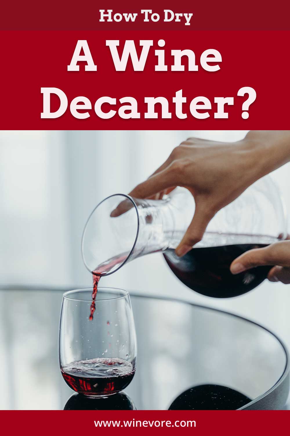 Pouring wine from a decanter into a glass on a table - How To Dry a Wine Decanter?