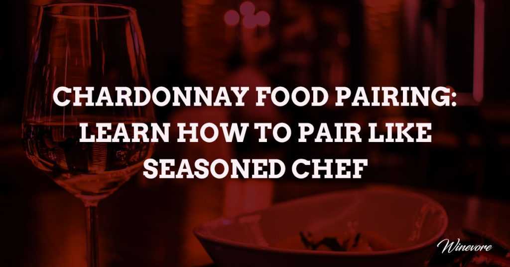 Chardonnay Food Pairing: Learn How to Pair Like Seasoned Chef