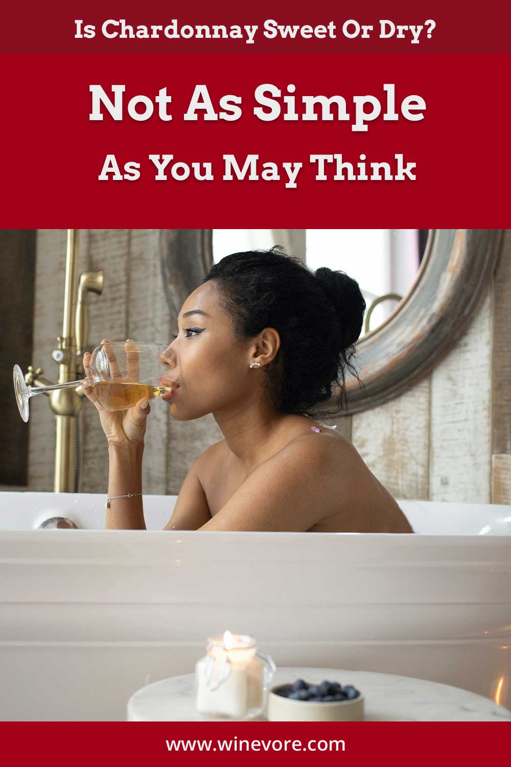 Woman drinking chardonnay sitting in a bath tub - is it sweet or dry?