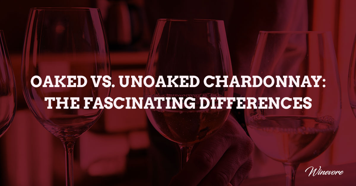 Oaked vs. Unoaked Chardonnay The Fascinating Differences Between The Two